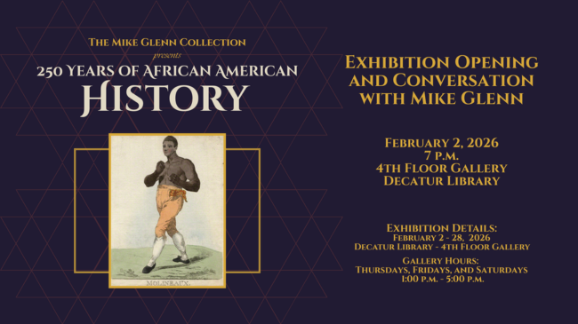 Exhibition Opening and Conversation with Mike Glenn on February 2nd; 250 Years of African American History Exhibition, 4th Floor Gallery of Decatur Library, through February 28th on Thursdays, Fridays, Saturdays, from 1 - 5